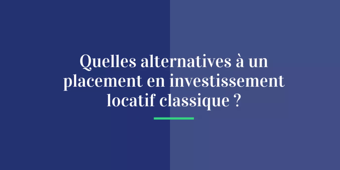 Quelles alternatives à un placement en investissement locatif classique ?
